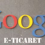 E-Ticaret ve Google İkilisi